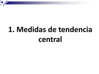 1. Medidas de tendencia
        central
 
