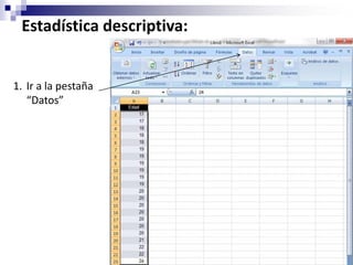 Estadística descriptiva:


1. Ir a la pestaña
   “Datos”
 