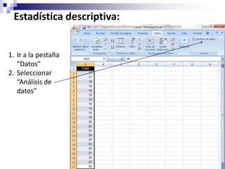 Estadística descriptiva:


1. Ir a la pestaña
   “Datos”
2. Seleccionar
   “Análisis de
   datos”
 