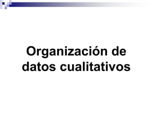 Organización de
datos cualitativos
 
