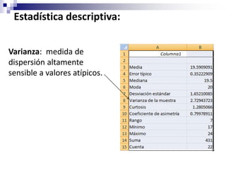Estadística descriptiva:


Varianza: medida de
dispersión altamente
sensible a valores atípicos.
 