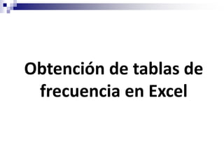 Obtención de tablas de
 frecuencia en Excel
 