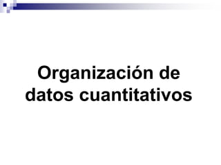 Organización de
datos cuantitativos
 