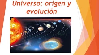 Universo: origen y
evolución
 