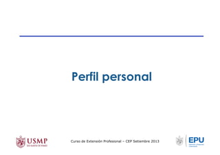 Perfil personal
Curso de Extensión Profesional – CEP Setiembre 2013
 