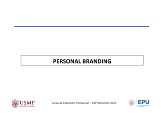 PERSONAL	
  BRANDING	
  
Curso de Extensión Profesional – CEP Setiembre 2013
 