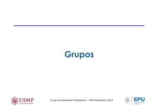 Grupos
Curso de Extensión Profesional – CEP Setiembre 2013
 