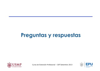 Preguntas y respuestas
Curso de Extensión Profesional – CEP Setiembre 2013
 