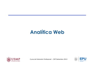 Analítica Web
Curso de Extensión Profesional – CEP Setiembre 2013
 