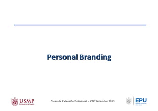 Personal	
  Branding	
  
Curso de Extensión Profesional – CEP Setiembre 2013
 