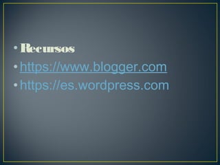 •Recursos
•https://www.blogger.com
•https://es.wordpress.com
 