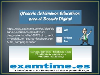https://www.examtime.com/es/blog/glo
sario-de-terminos-educativos/?
utm_content=buffer10077&utm_mediu
m=social&utm_source=facebook.com
&utm_campaign=buffer
 
