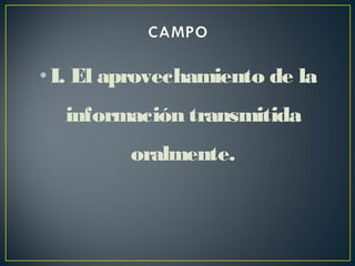 •I. El aprovechamiento de la
información transmitida
oralmente.
 