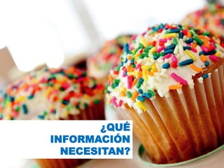 ¿QUÉ
INFORMACIÓN
NECESITAN?
 