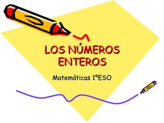 LOS NÚMEROS ENTEROS Matemáticas 1ºESO 