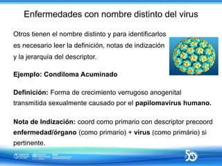 Enfermedades con nombre distinto del virus
Otros tienen el nombre distinto y para identificarlos
es necesario leer la defi...
