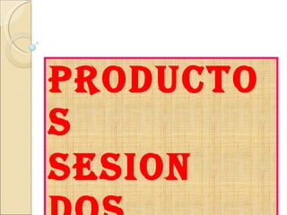 PRODUCTOS  SESION DOS 