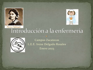 Campus Zacatecas
L.E.E. Irene Delgado Rosales
Enero 2023
 
