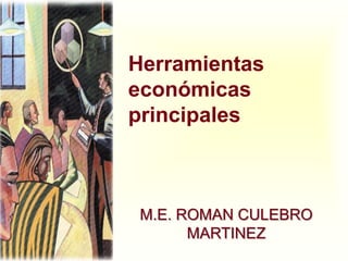 Herramientaseconómicasprincipales M.E. ROMAN CULEBRO MARTINEZ 