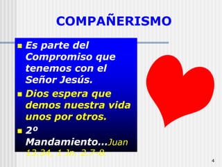 4COMPAÑERISMOEs parte del Compromiso que tenemos con el Señor Jesús. Dios espera que demos nuestra vida unos por otros. 2º Mandamiento…Juan 13.34, 1 Jn. 2.7-8.