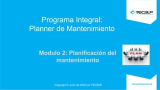 Modulo 2: Planificación del
mantenimiento
Programa Integral:
Planner de Mantenimiento
Copyright © Junio de 2022 por TECSUP
 
