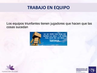 TRABAJO EN EQUIPO 
• Los equipos triunfantes tienen jugadores que hacen que las 
Diseñar el Perfil Profesional 
con el cual quieres ser 
conocida 
cosas sucedan 
 