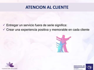 ATENCION AL CLIENTE 
Diseñar el Perfil Profesional 
con el cual quieres ser 
conocida 
• 
 Entregar un servicio fuera de serie significa: 
 Crear una experiencia positiva y memorable en cada cliente 
 