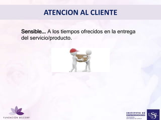 Diseñar el Perfil Profesional 
con el cual quieres ser 
conocida 
• 
ATENCION AL CLIENTE 
Sensible…. A los tiempos ofrecidos en la entrega 
del servicio/producto. 
 