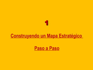 1 Construyendo un Mapa Estratégico  Paso a Paso 
