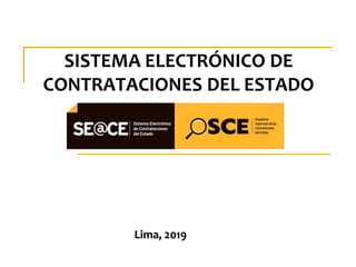 SISTEMA ELECTRÓNICO DE
CONTRATACIONES DEL ESTADO
Lima, 2019
 