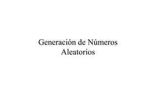 Generación de Números
AleatoriosAleatorios
 