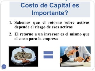 14-5
Costo de Capital es
Importante?
1. Sabemos que el retorno sobre activos
depende el riesgo de esos activos
2. El retorno a un inversor es el mismo que
el costo para la empresa
 