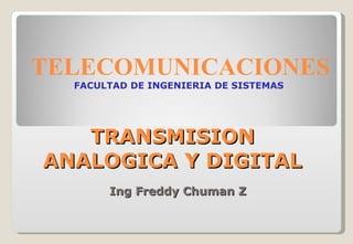 TRANSMISION ANALOGICA Y DIGITAL Ing Freddy Chuman Z TELECOMUNICACIONES FACULTAD DE INGENIERIA DE SISTEMAS  