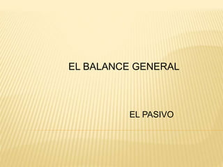 EL BALANCE GENERAL
EL PASIVO
 