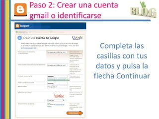 Paso 2: Crear una cuenta
gmail o identificarse
Completa las
casillas con tus
datos y pulsa la
flecha Continuar
 