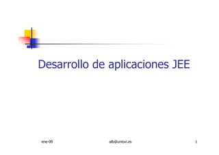 Desarrollo de aplicaciones JEE

ene-09

alb@uniovi.es

1

 