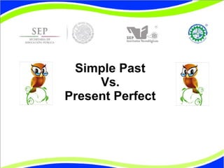 Simple Past 
Vs. 
Present Perfect 
 