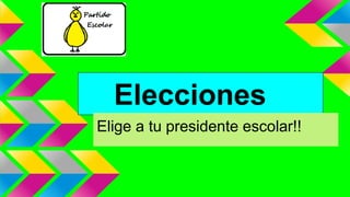 Elecciones
Elige a tu presidente escolar!!
 
