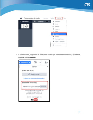 22
3. A continuación, copiamos el enlace del video que hemos seleccionado y pulsamos
sobre el botón Insertar.
 