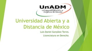 UnADM
Universidad Abierta y a
Distancia de México
Luis Daniel González Torres.
Licenciatura en Derecho.
 