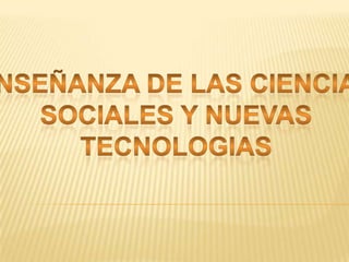 ENSEÑANZA DE LAS CIENCIAS SOCIALES Y NUEVAS TECNOLOGIAS 