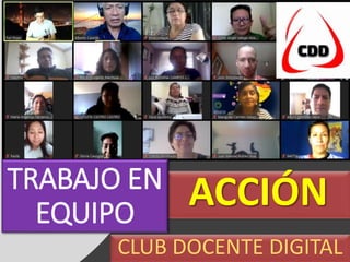 ACCIÓNTRABAJO EN
EQUIPO
CLUB DOCENTE DIGITAL
 