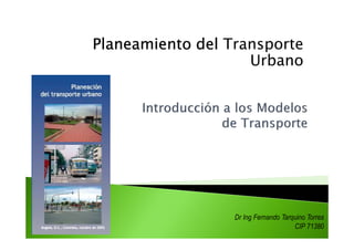 Dr Ing Fernando Tarquino Torres
CIP 71380
Planeamiento delPlaneamiento delPlaneamiento delPlaneamiento del Transporte
Urbano
 