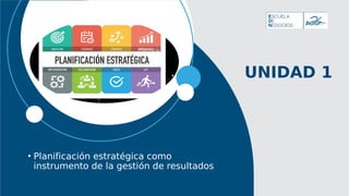 UNIDAD 1
• Planificación estratégica como
instrumento de la gestión de resultados
 