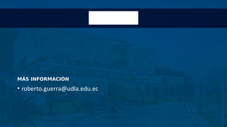 MÁS INFORMACIÓN
• roberto.guerra@udla.edu.ec
 