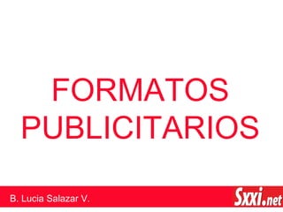 FORMATOS
PUBLICITARIOS
B. Lucia Salazar V.
 