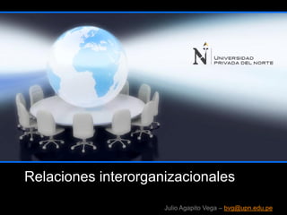 Relaciones interorganizacionales
Julio Agapito Vega – bvg@upn.edu.pe
 