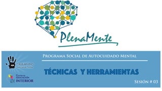 Programa Social de Autocuidado Mental
Técnicas y Herramientas
Sesión # 03
 