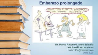 Embarazo prolongado
Dr. Marco Antonio Llanos Saldaña
Médico Ginecoobstetra
malls1964@hotmail.com
Enero 2020
 