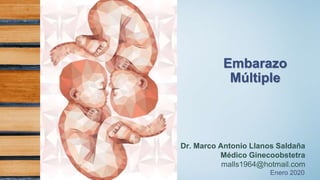 Embarazo
Múltiple
Dr. Marco Antonio Llanos Saldaña
Médico Ginecoobstetra
malls1964@hotmail.com
Enero 2020
 